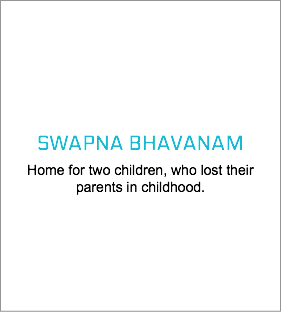  SWAPNA BHAVANAM Home for two children, who lost their parents in childhood.