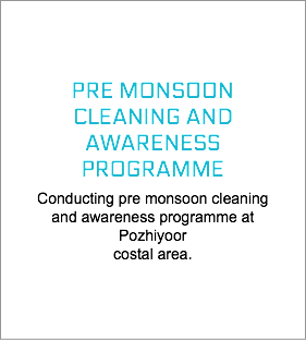  PRE MONSOON CLEANING AND AWARENESS PROGRAMME Conducting pre monsoon cleaning and awareness programme at Pozhiyoor costal area.