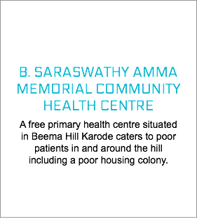  B. SARASWATHY AMMA MEMORIAL COMMUNITY HEALTH CENTRE A free primary health centre situated in Beema Hill Karode caters to poor patients in and around the hill including a poor housing colony. 